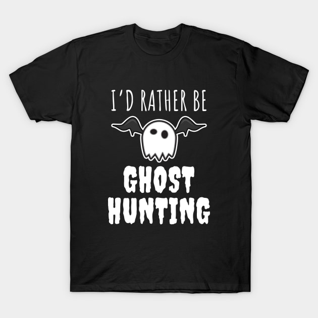 I'd Rather Be Ghost Hunting T-Shirt by LunaMay